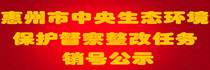 惠州市中央生態環境保護督察整改任務銷號公示專欄